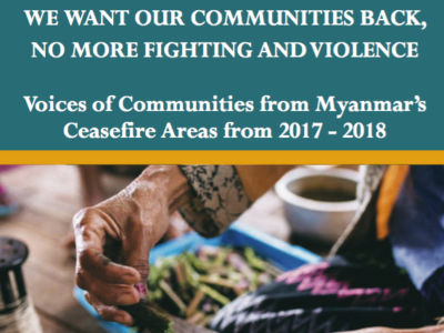 Cover We Want our Communities Back, No More Fighting and Violence: Voices of Communities from Myanmar's Ceasefire Areas from 2017 - 18